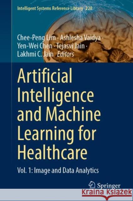 Artificial Intelligence and Machine Learning for Healthcare: Vol. 1: Image and Data Analytics Chee-Peng Lim Ashlesha Vaidya Yen-Wei Chen 9783031111532