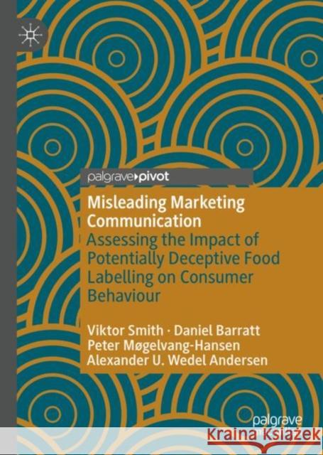 Misleading Marketing Communication: Assessing the Impact of Potentially Deceptive Food Labelling on Consumer Behaviour Viktor Smith Daniel Barratt Peter M?gelvang-Hansen 9783031112058