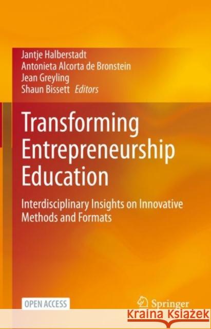 Transforming Entrepreneurship Education: Interdisciplinary Insights on Innovative Methods and Formats Jantje Halberstadt Antonieta Alcort Jean Greyling 9783031115776
