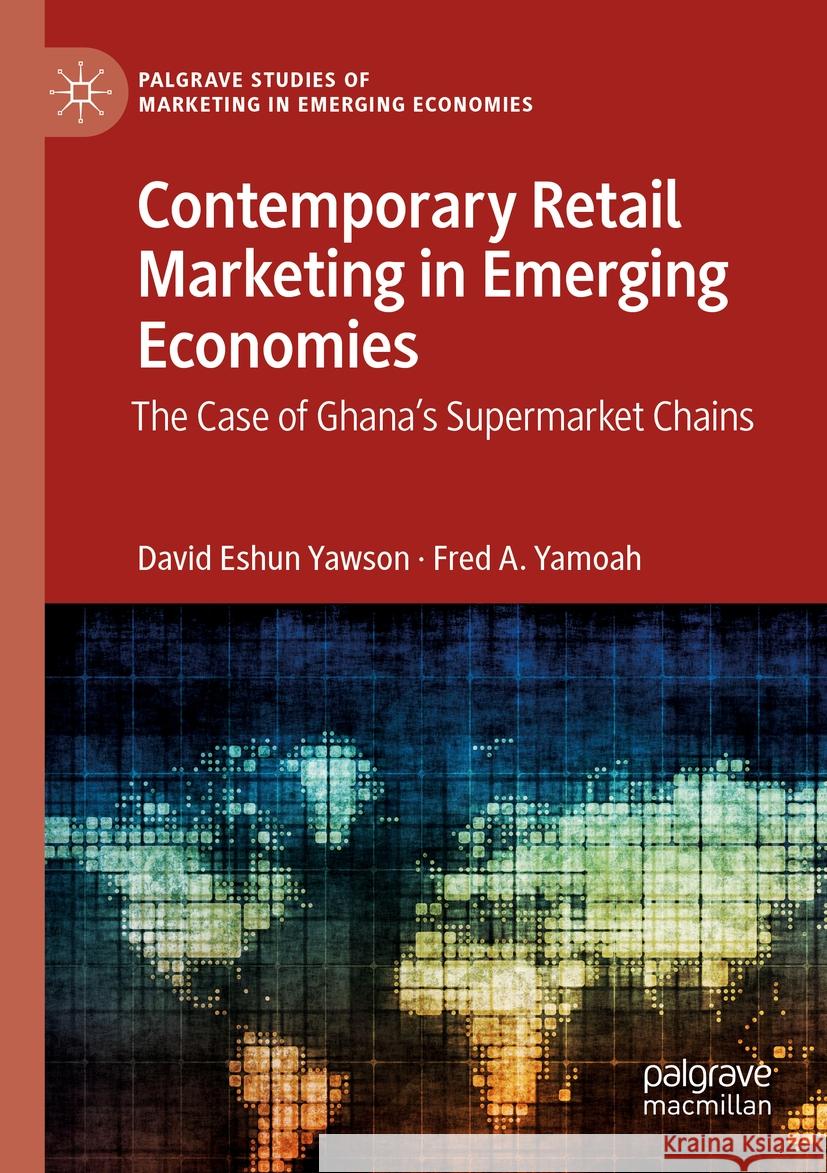 Contemporary Retail Marketing in Emerging Economies David  Eshun Yawson, Fred A. Yamoah 9783031116636 Springer International Publishing