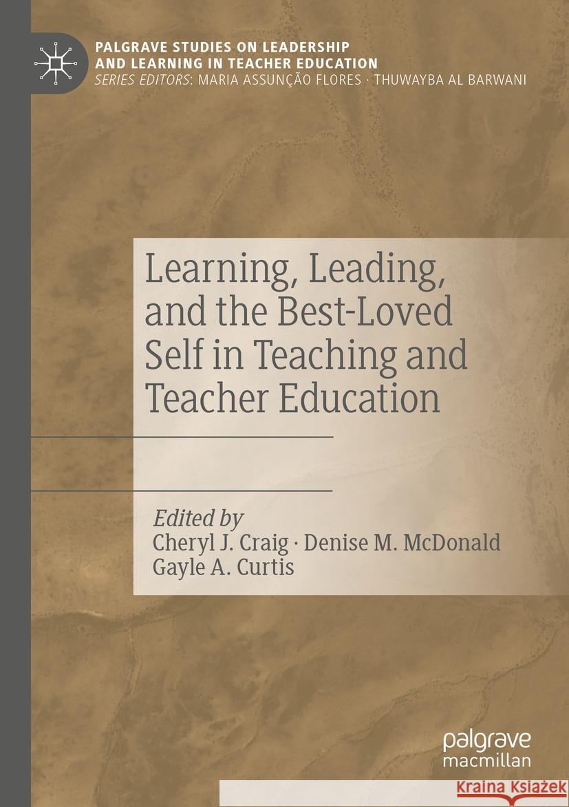 Learning, Leading, and the Best-Loved Self in Teaching and Teacher Education Cheryl J. Craig Denise M. McDonald Gayle A. Curtis 9783031119040 Palgrave MacMillan