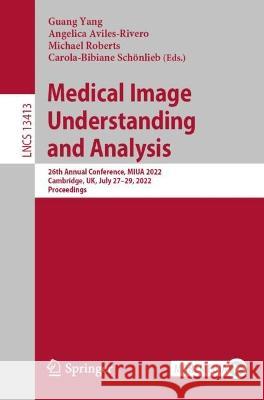 Medical Image Understanding and Analysis: 26th Annual Conference, Miua 2022, Cambridge, Uk, July 27-29, 2022, Proceedings Yang, Guang 9783031120527
