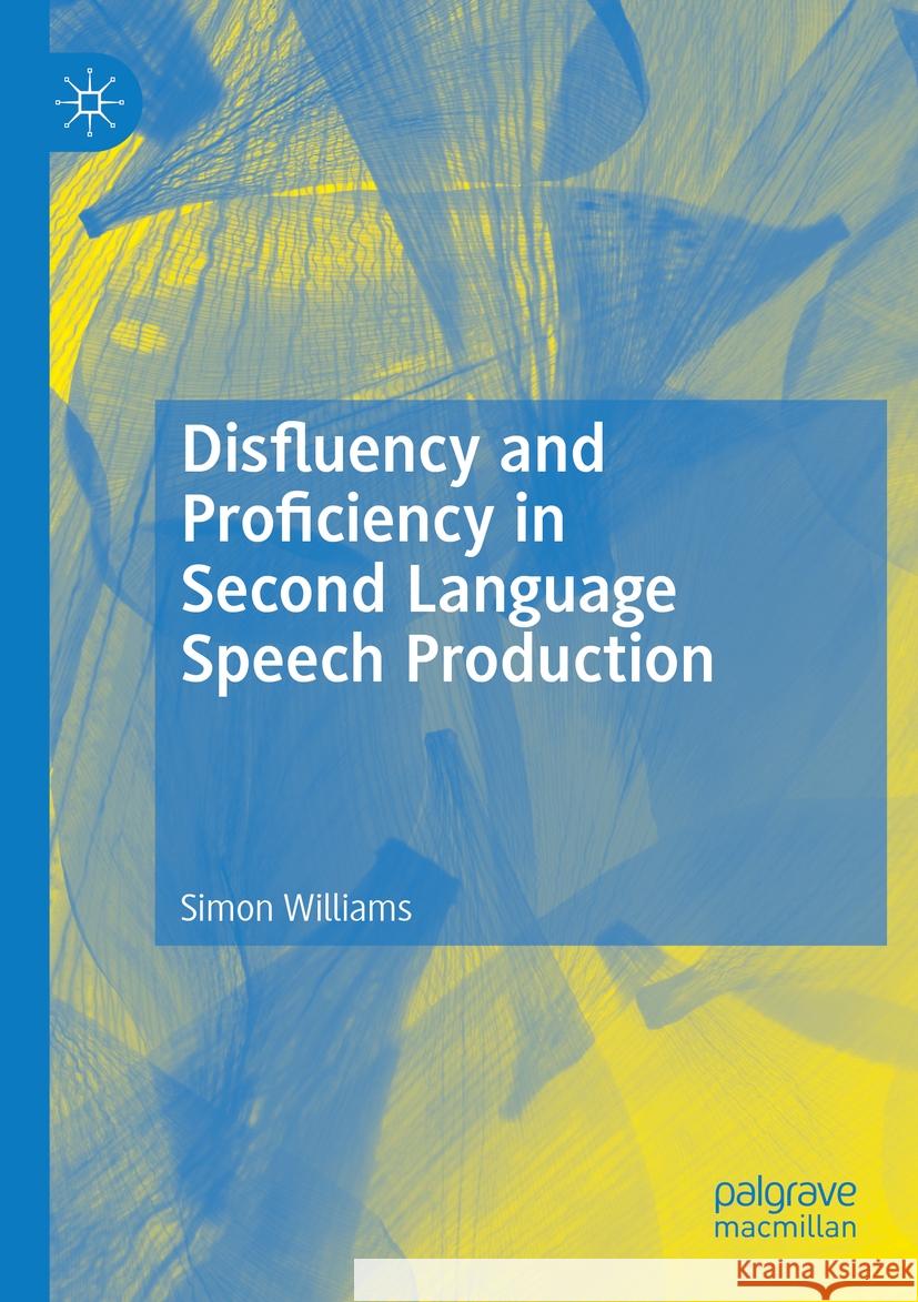 Disfluency and Proficiency in Second Language Speech Production Simon Williams 9783031124907 Palgrave MacMillan
