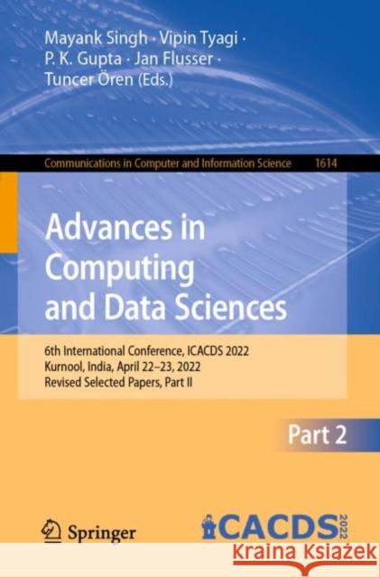 Advances in Computing and Data Sciences: 6th International Conference, ICACDS 2022, Kurnool, India, April 22-23, 2022, Revised Selected Papers, Part I Singh, Mayank 9783031126406 Springer International Publishing AG