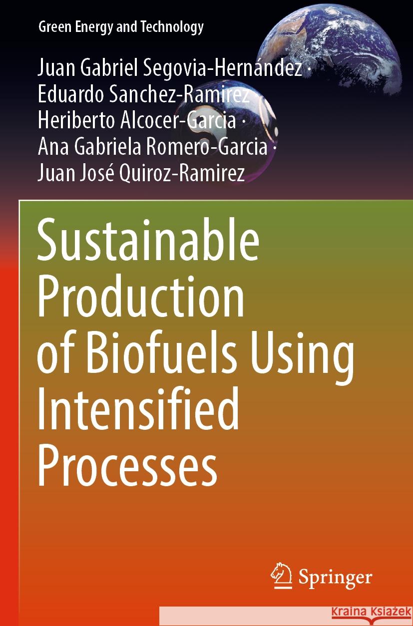 Sustainable Production of Biofuels Using Intensified Processes Juan Gabriel Segovia-Hernández, Sanchez-Ramirez, Eduardo, Heriberto Alcocer-Garcia 9783031132186