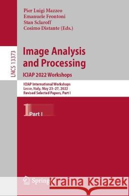 Image Analysis and Processing. Iciap 2022 Workshops: Iciap International Workshops, Lecce, Italy, May 23-27, 2022, Revised Selected Papers, Part I Mazzeo, Pier Luigi 9783031133206
