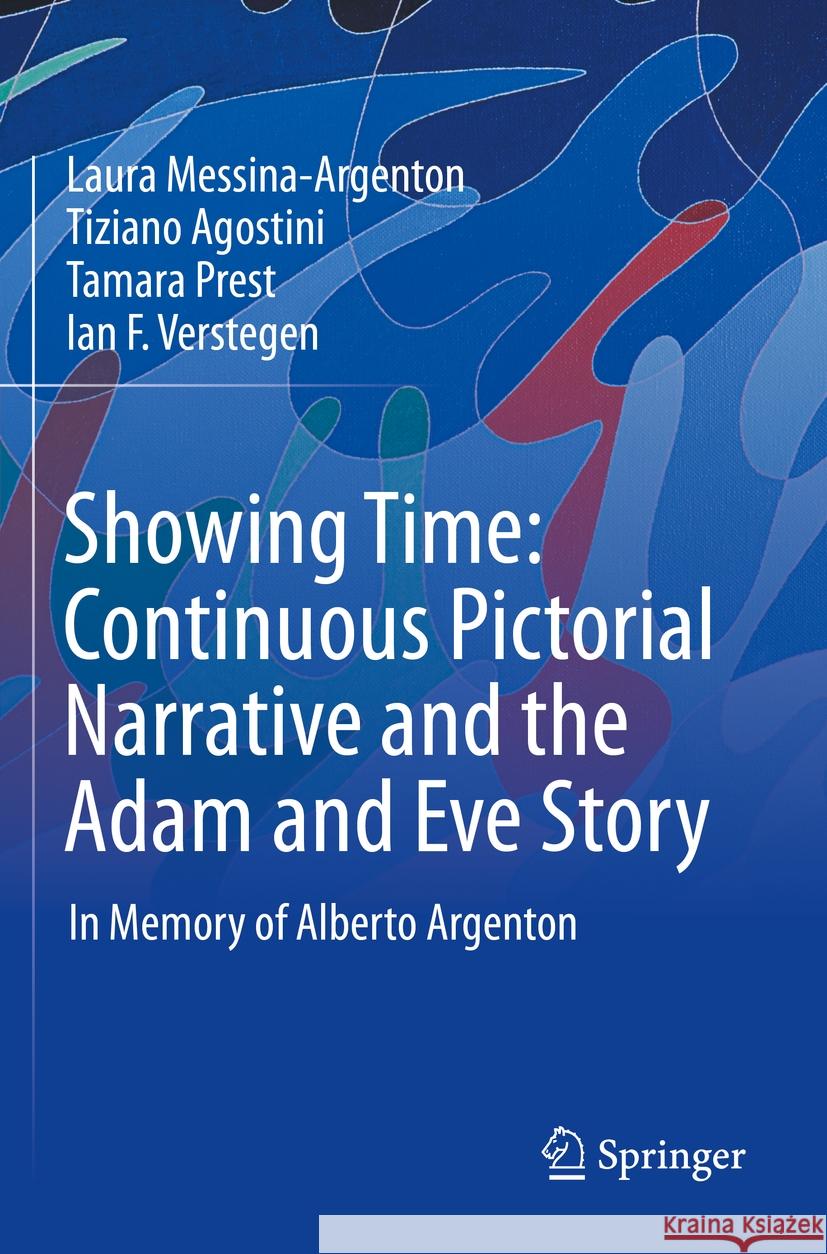 Showing Time: Continuous Pictorial Narrative and the Adam and Eve Story: In Memory of Alberto Argenton Laura Messina-Argenton Tiziano Agostini Tamara Prest 9783031136641 Springer