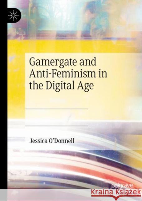 Gamergate and Anti-Feminism in the Digital Age Jessica O'Donnell 9783031140563 Palgrave MacMillan