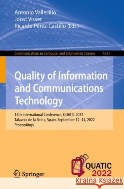 Quality of Information and Communications Technology: 15th International Conference, Quatic 2022, Talavera de la Reina, Spain, September 12-14, 2022, Vallecillo, Antonio 9783031141782