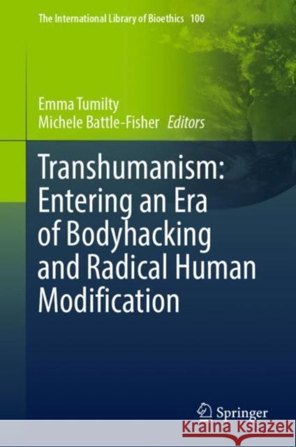 Transhumanism: Entering an Era of Bodyhacking and Radical Human Modification Emma Tumilty Michele Battle-Fisher  9783031143274 Springer International Publishing AG