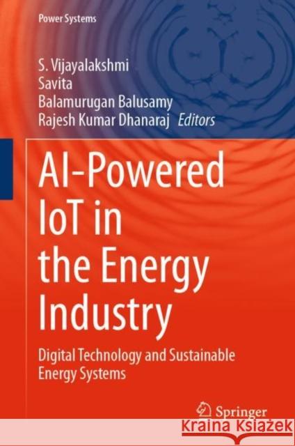 AI-Powered IoT in the Energy Industry: Digital Technology and Sustainable Energy Systems S. Vijayalakshmi Savita Dahiya Balamurugan Balusamy 9783031150432