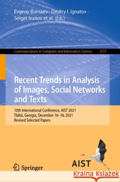 Recent Trends in Analysis of Images, Social Networks and Texts: 10th International Conference, Aist 2021, Tbilisi, Georgia, December 16-18, 2021, Revi Burnaev, Evgeny 9783031151675