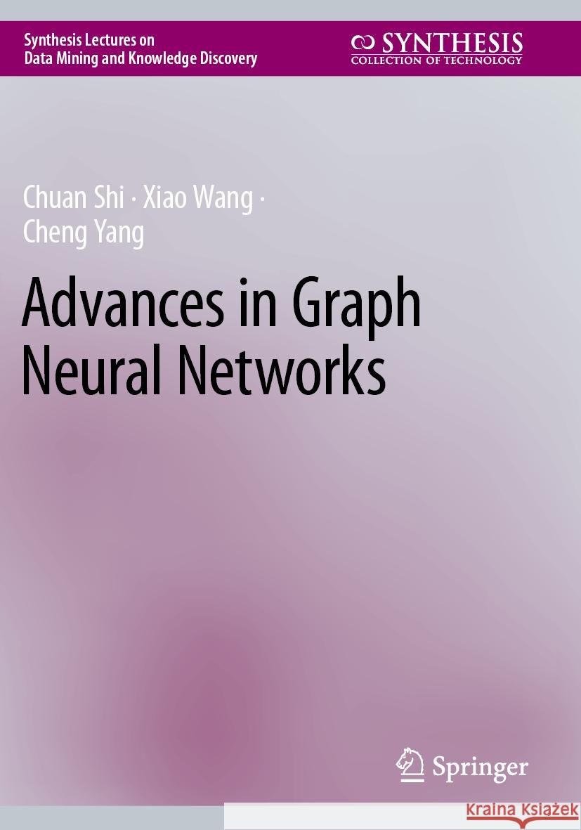 Advances in Graph Neural Networks Chuan Shi, Xiao Wang, Cheng Yang 9783031161766