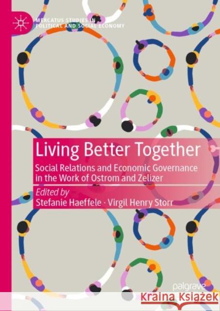 Living Better Together: Social Relations and Economic Governance in the Work of Ostrom and Zelizer Stefanie Haeffele Virgil Henry Storr 9783031171260