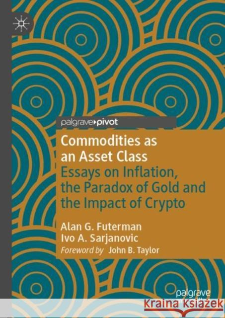 Commodities as an Asset Class: Essays on Inflation, the Paradox of Gold and the Impact of Crypto Alan G. Futerman Ivo Andres Sarjanovic 9783031173998