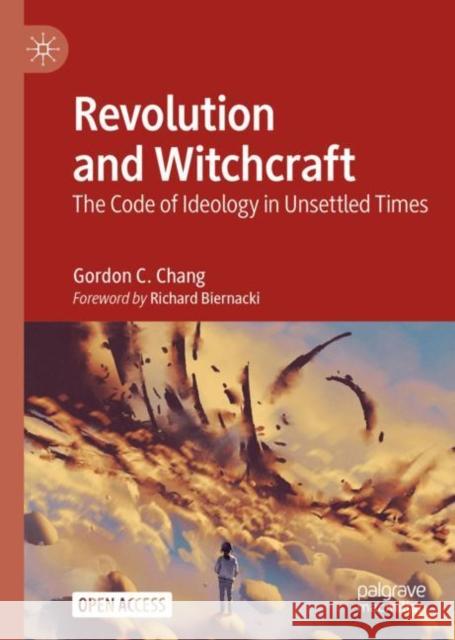 Revolution and Witchcraft: The Code of Ideology in Unsettled Times Gordon C. Chang 9783031176814 Palgrave MacMillan