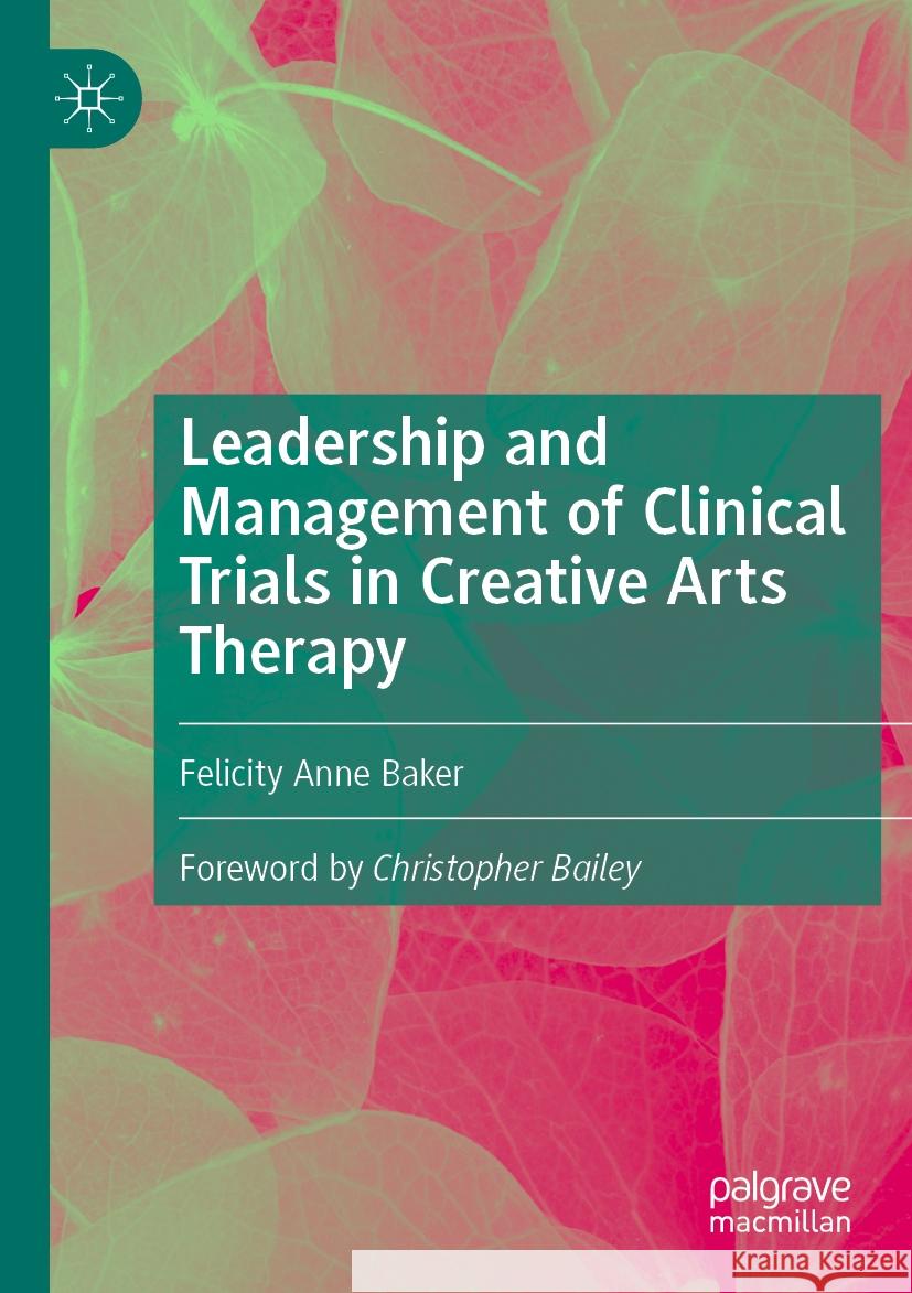 Leadership and Management of Clinical Trials in Creative Arts Therapy Baker, Felicity Anne 9783031180873