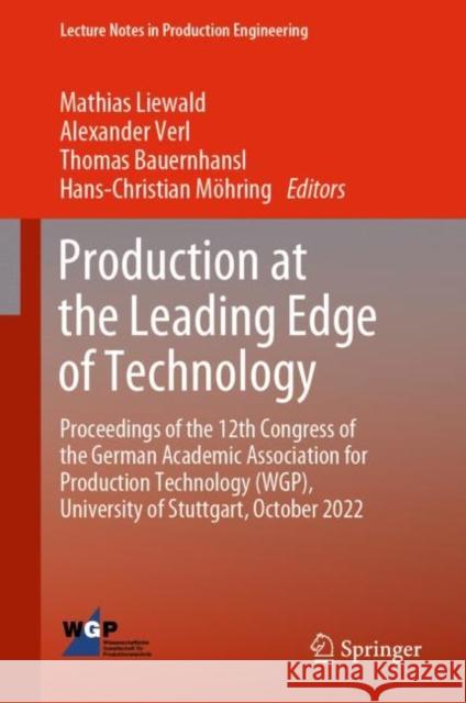 Production at the Leading Edge of Technology: Proceedings of the 12th Congress of the German Academic Association for Production Technology (WGP), University of Stuttgart, October 2022 Mathias Liewald Alexander Verl Thomas Bauernhansl 9783031183171