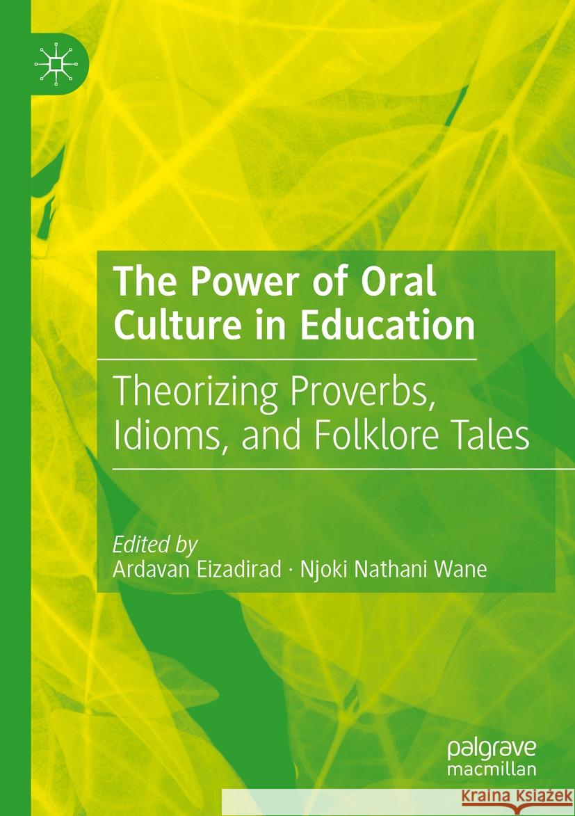 The Power of Oral Culture in Education: Theorizing Proverbs, Idioms, and Folklore Tales Ardavan Eizadirad Njoki Nathani Wane 9783031185397 Palgrave MacMillan