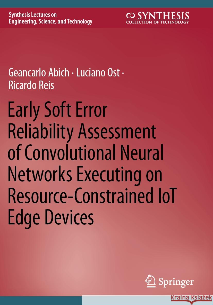 Early Soft Error Reliability Assessment of Convolutional Neural Networks Executing on Resource-Constrained Iot Edge Devices Geancarlo Abich Luciano Ost Ricardo Reis 9783031186011