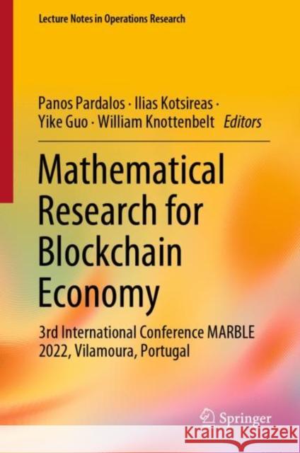 Mathematical Research for Blockchain Economy: 3rd International Conference MARBLE 2022, Vilamoura, Portugal Panos Pardalos Ilias Kotsireas Yike Guo 9783031186783