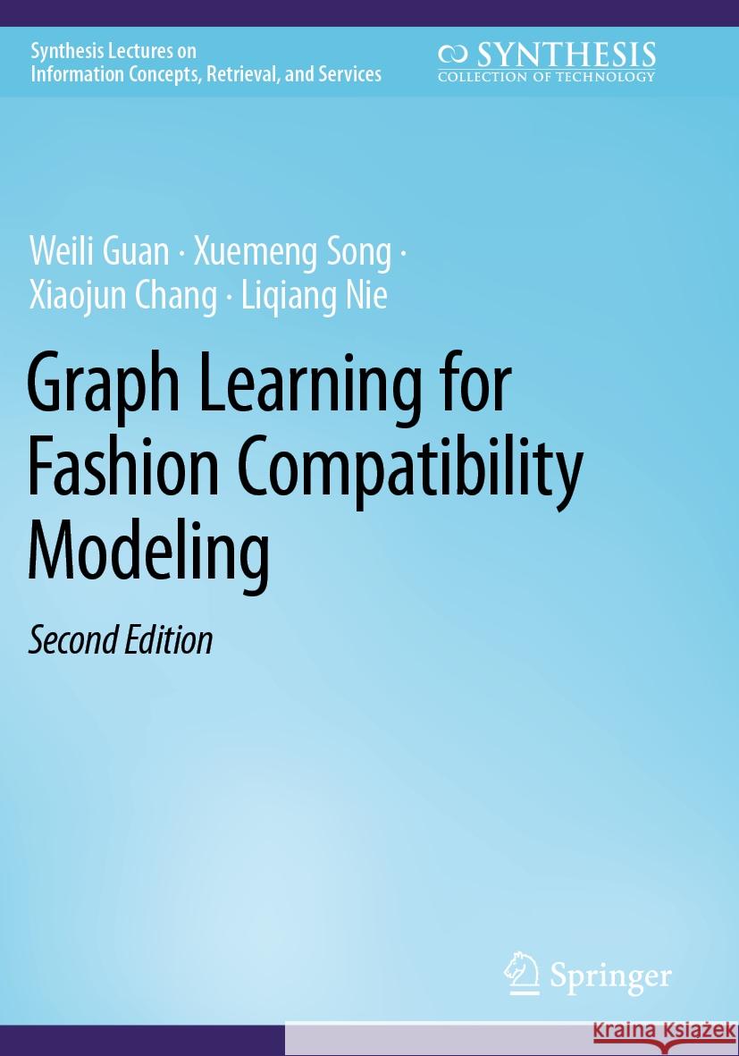 Graph Learning for Fashion Compatibility Modeling Guan, Weili, Xuemeng Song, Chang, Xiaojun 9783031188190 Springer International Publishing