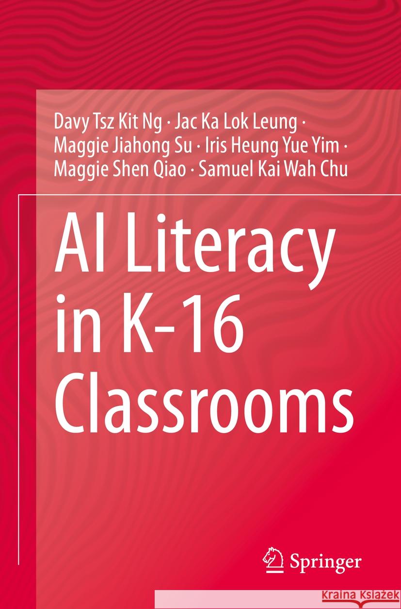  AI Literacy in K-16 Classrooms Davy Tsz Kit Ng, Jac Ka Lok Leung, Maggie Jiahong Su 9783031188824 Springer International Publishing