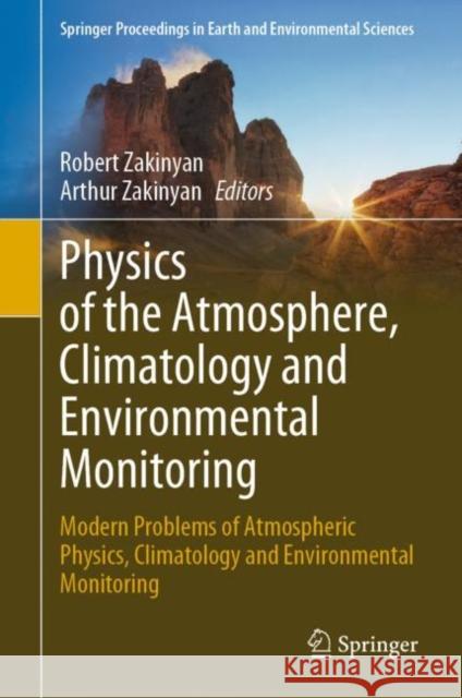 Physics of the Atmosphere, Climatology and Environmental Monitoring: Modern Problems of Atmospheric Physics, Climatology and Environmental Monitoring Robert Zakinyan Arthur Zakinyan 9783031190117 Springer