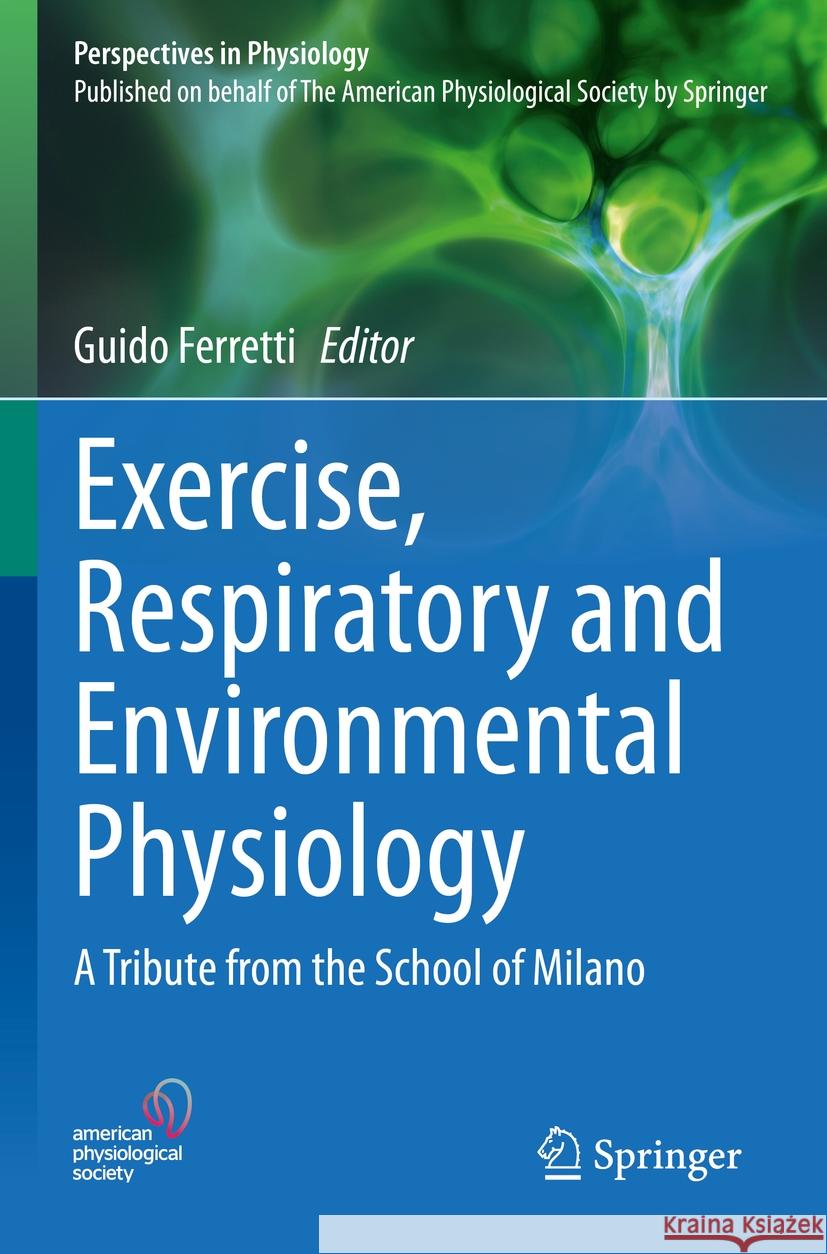 Exercise, Respiratory and Environmental Physiology: A Tribute from the School of Milano Guido Ferretti 9783031191992 Springer