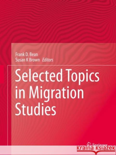Selected Topics in Migration Studies Frank D. Bean Susan K. Brown 9783031196300