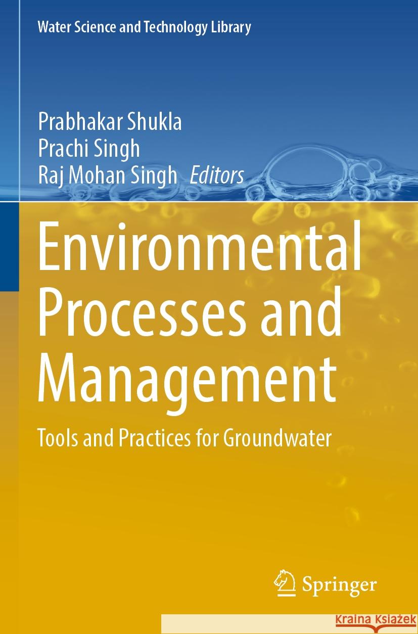 Environmental Processes and Management: Tools and Practices for Groundwater Prabhakar Shukla Prachi Singh Raj Mohan Singh 9783031202100 Springer