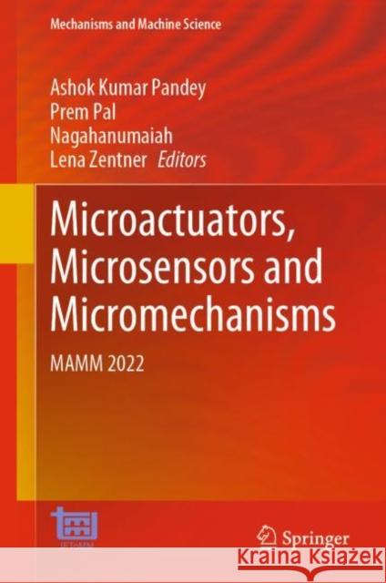 Microactuators, Microsensors and Micromechanisms: MAMM 2022 Ashok Kumar Pandey Prem Pal Nagahanumaiah 9783031203527