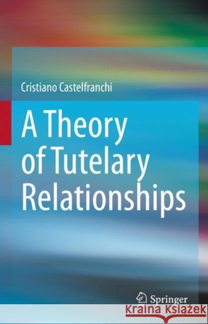 A Theory of Tutelary Relationships Cristiano Castelfranchi 9783031205729