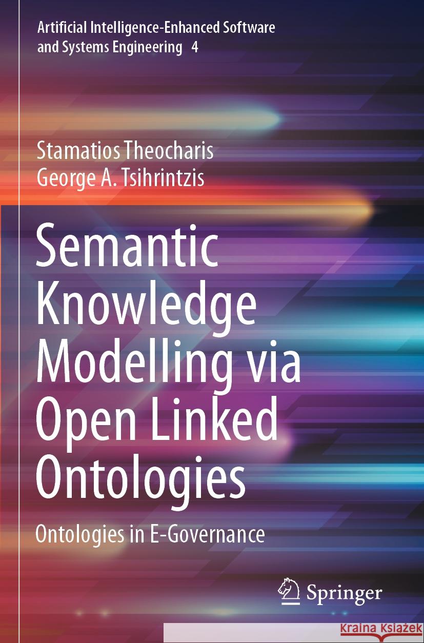 Semantic Knowledge Modelling Via Open Linked Ontologies: Ontologies in E-Governance Stamatios Theocharis George A. Tsihrintzis 9783031205873
