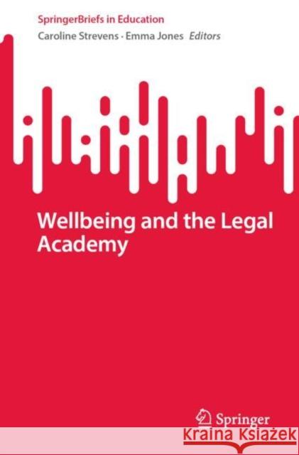 Wellbeing and the Legal Academy Caroline Strevens Emma Jones 9783031206900 Springer