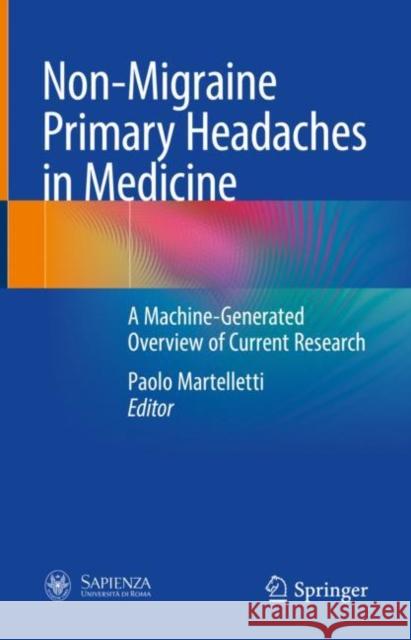 Non-Migraine Primary Headaches in Medicine: A Machine-Generated Overview of Current Research Paolo Martelletti 9783031208935 Springer