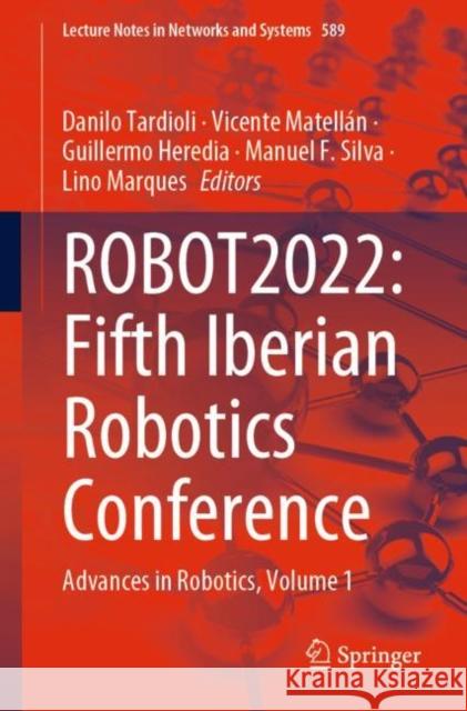 Robot2022: Fifth Iberian Robotics Conference: Advances in Robotics, Volume 1 Tardioli, Danilo 9783031210648