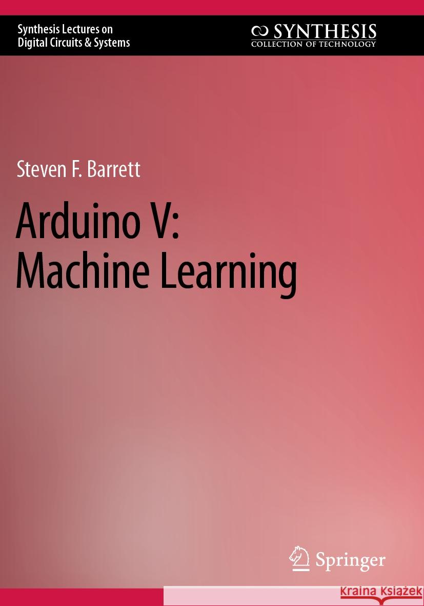 Arduino V: Machine Learning Steven F. Barrett 9783031218798