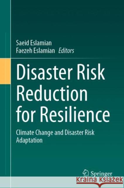 Disaster Risk Reduction for Resilience: Climate Change and Disaster Risk Adaptation Saeid Eslamian Faezeh Eslamian 9783031221118