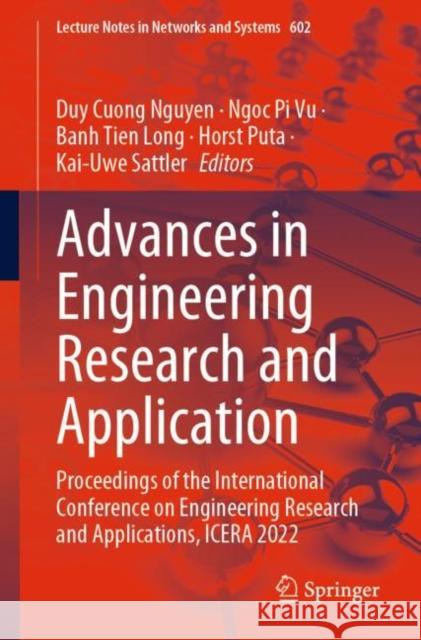 Advances in Engineering Research and Application: Proceedings of the International Conference on Engineering Research and Applications, ICERA 2022 Duy Cuong Nguyen Ngoc Pi Vu Banh Tien Long 9783031221996