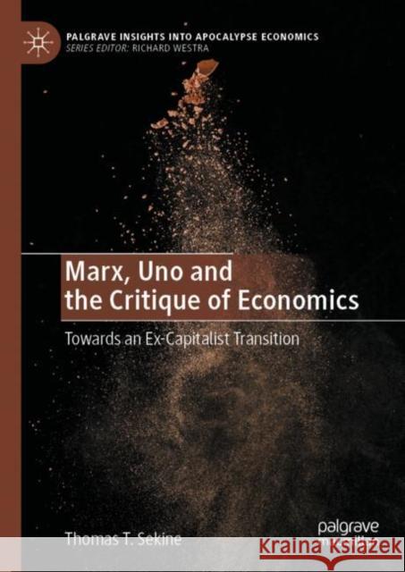 Marx, Uno and the Critique of Economics: Towards an Ex-Capitalist Transition Thomas T. Sekine 9783031226298 Palgrave MacMillan