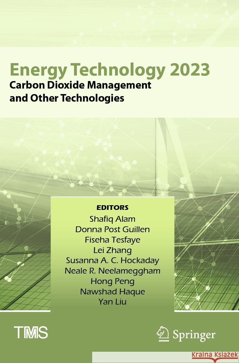 Energy Technology 2023: Carbon Dioxide Management and Other Technologies Shafiq Alam Donna Post Guillen Fiseha Tesfaye 9783031226403 Springer