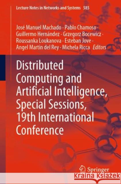 Distributed Computing and Artificial Intelligence, Special Sessions, 19th International Conference Jos? Manuel Machado Pablo Chamoso Guillermo Hern?ndez 9783031232091