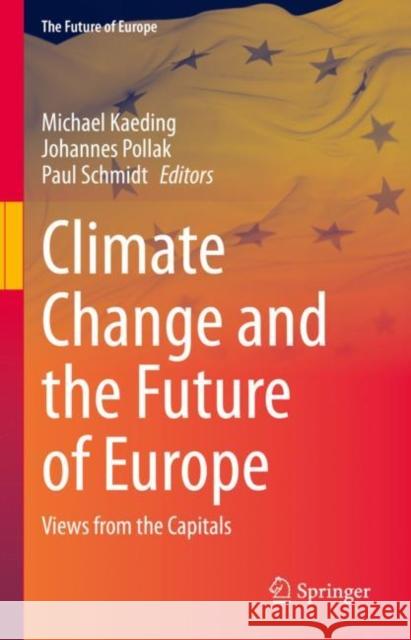 Climate Change and the Future of Europe: Views from the Capitals Michael Kaeding Johannes Pollak Paul Schmidt 9783031233272 Springer