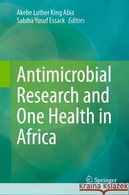 Antimicrobial Research and One Health in Africa Akebe Luther King Abia Sabiha Yusuf Essack 9783031237959 Springer