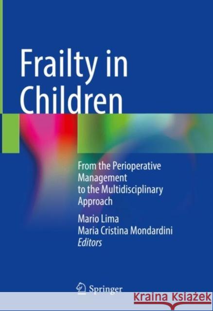 Frailty in Children: From the Perioperative Management to the Multidisciplinary Approach Mario Lima Maria Cristina Mondardini 9783031243066 Springer