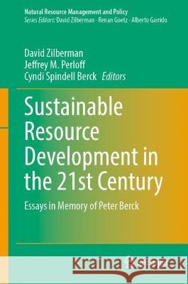 Sustainable Resource Development in the 21st Century: Essays in Memory of Peter Berck David Zilberman Jeffrey M. Perloff Cyndi Spindel 9783031248221