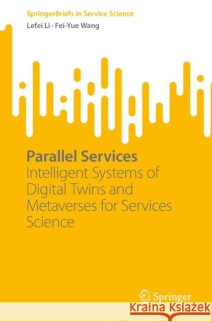 Parallel Services: Intelligent Systems of Digital Twins and Metaverses for Services Science Lefei Li Fei-Yue Wang 9783031253324 Springer