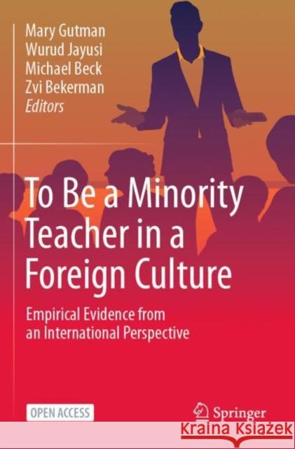 To Be a Minority Teacher in a Foreign Culture: Empirical Evidence from an International Perspective Mary Gutman Wurud Jayusi Michael Beck 9783031255861 Springer