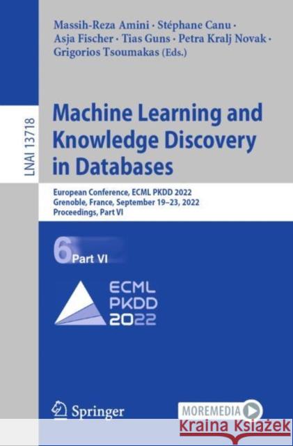 Machine Learning and Knowledge Discovery in Databases: European Conference, ECML PKDD 2022, Grenoble, France, September 19–23, 2022, Proceedings, Part VI Massih-Reza Amini St?phane Canu Asja Fischer 9783031264214